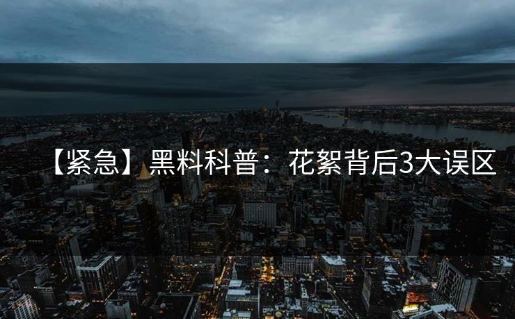 【紧急】黑料科普：花絮背后3大误区