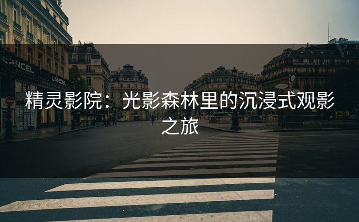 精灵影院：光影森林里的沉浸式观影之旅