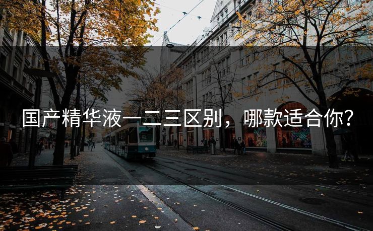 国产精华液一二三区别，哪款适合你？